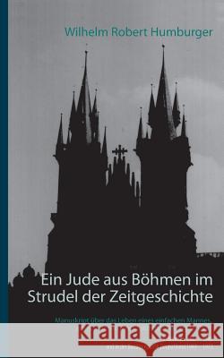 Ein Jude aus Böhmen im Strudel der Zeitgeschichte: Manuskript über das Leben eines einfachen Mannes, eines Juden in einer furchtbar bewegten Zeit: in Humburger, Wilhelm Robert 9783734790607 Books on Demand - książka
