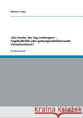 Ein kneht, der lag verborgen - Tageliedkritik oder gattungsstabilisierende Variationsform? Melanie Teege 9783640196128 Grin Verlag - książka