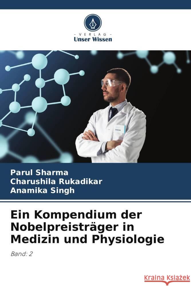 Ein Kompendium der Nobelpreisträger in Medizin und Physiologie Sharma, Parul, Rukadikar, Charushila, Singh, Anamika 9786205203699 Verlag Unser Wissen - książka