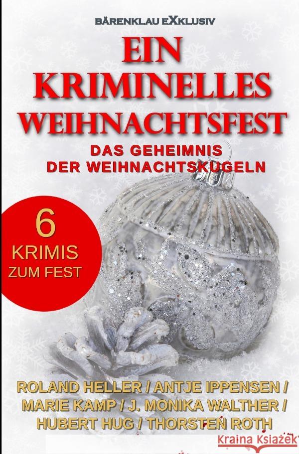 Ein kriminelles Weihnachtsfest - Das Geheimnis der Weihnachtskugeln Heller, Roland, Kamp, Marie, Walther, J. Monika 9783565103782 epubli - książka