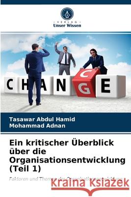 Ein kritischer Überblick über die Organisationsentwicklung (Teil 1) Hamid, Tasawar Abdul 9786203685923 Verlag Unser Wissen - książka