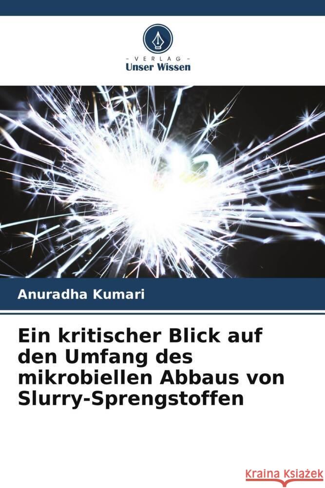 Ein kritischer Blick auf den Umfang des mikrobiellen Abbaus von Slurry-Sprengstoffen Kumari, Anuradha 9786205401781 Verlag Unser Wissen - książka