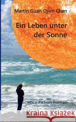 Ein Leben unter der Sonne: Science Fiction Roman Martin Guan Djien Chan 9783752831085 Books on Demand - książka