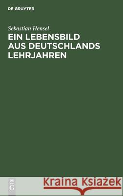 Ein Lebensbild Aus Deutschlands Lehrjahren Sebastian Hensel 9783112337912 De Gruyter - książka