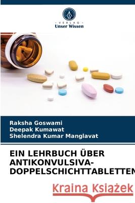 Ein Lehrbuch Über Antikonvulsiva-Doppelschichttabletten Raksha Goswami, Deepak Kumawat, Shelendra Kumar Manglavat 9786203309256 Verlag Unser Wissen - książka