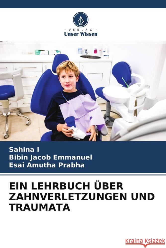 EIN LEHRBUCH ÜBER ZAHNVERLETZUNGEN UND TRAUMATA I, Sahina, Emmanuel, Bibin Jacob, Prabha, Esai Amutha 9786204470092 Verlag Unser Wissen - książka