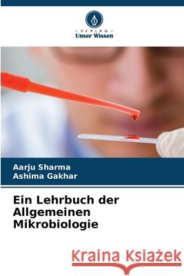 Ein Lehrbuch der Allgemeinen Mikrobiologie Sharma, Aarju, Gakhar, Ashima 9786203891256 Verlag Unser Wissen - książka