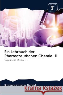 Ein Lehrbuch der Pharmazeutischen Chemie -II : Organische Chemie - I Dwivedi, Shivendra Kumar 9786200937667 Sciencia Scripts - książka