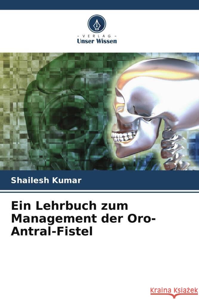 Ein Lehrbuch zum Management der Oro-Antral-Fistel Kumar, Shailesh, Kiran, Kamini, Singh, Rameshwar 9786205405642 Verlag Unser Wissen - książka