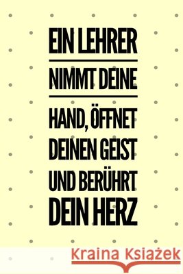Ein Lehrer Nimmt Deine Hand, Öffnet Deinen Geist Und Berührt Dein Herz: A5 PUNKTIERT Geschenkidee für Lehrer Erzieher - Abschiedsgeschenk Grundschule Abschiedsgeschenk, Lehrer 9781694261724 Independently Published - książka