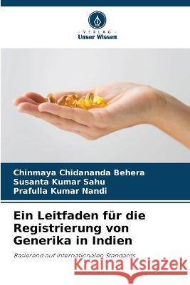 Ein Leitfaden f?r die Registrierung von Generika in Indien Chinmaya Chidananda Behera Susanta Kumar Sahu Prafulla Kumar Nandi 9786205755044 Verlag Unser Wissen - książka