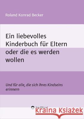 Ein liebevolles Kinderbuch für Eltern oder die es werden wollen Becker, Roland 9783746922621 Tredition Gmbh - książka