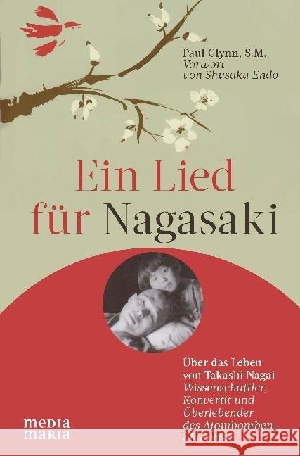 Ein Lied für Nagasaki : Über das Leben von Takashi Nagai. Wissenschaftler, Konvertit und Überlebender des Atombombenabwurfes Glynn, Paul 9783945401293 Media Maria - książka