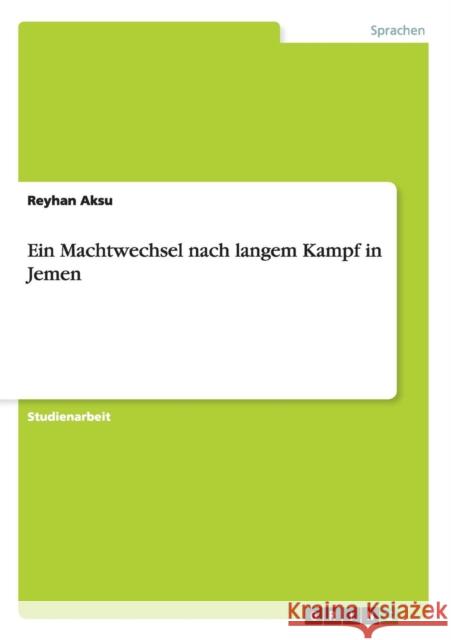 Ein Machtwechsel nach langem Kampf in Jemen Reyhan Aksu 9783656655855 Grin Verlag Gmbh - książka