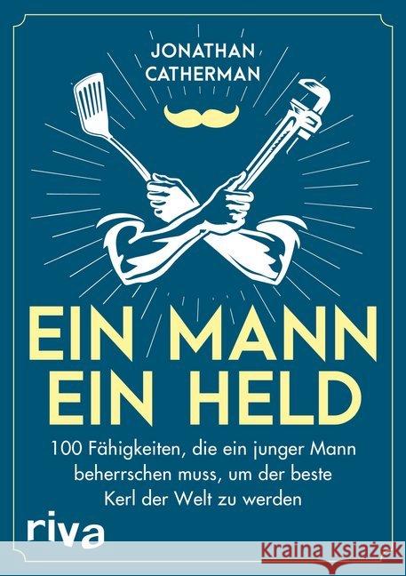 Ein Mann, ein Held : 100 Fähigkeiten, die ein junger Mann beherrschen muss, um der beste Kerl der Welt zu werden Catherman, Jonathan 9783742302502 riva Verlag - książka