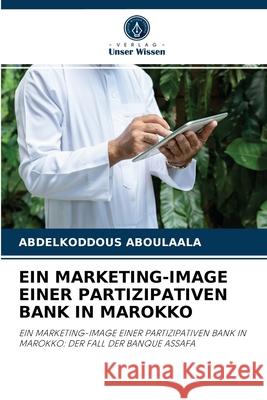 Ein Marketing-Image Einer Partizipativen Bank in Marokko Abdelkoddous Aboulaala 9786204032047 Verlag Unser Wissen - książka