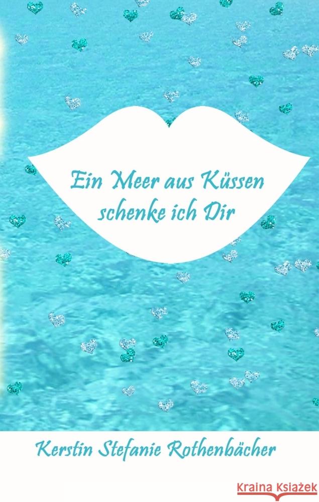 Ein Meer aus Küssen schenke ich Dir Rothenbächer, Kerstin Stefanie 9783384323897 tredition - książka
