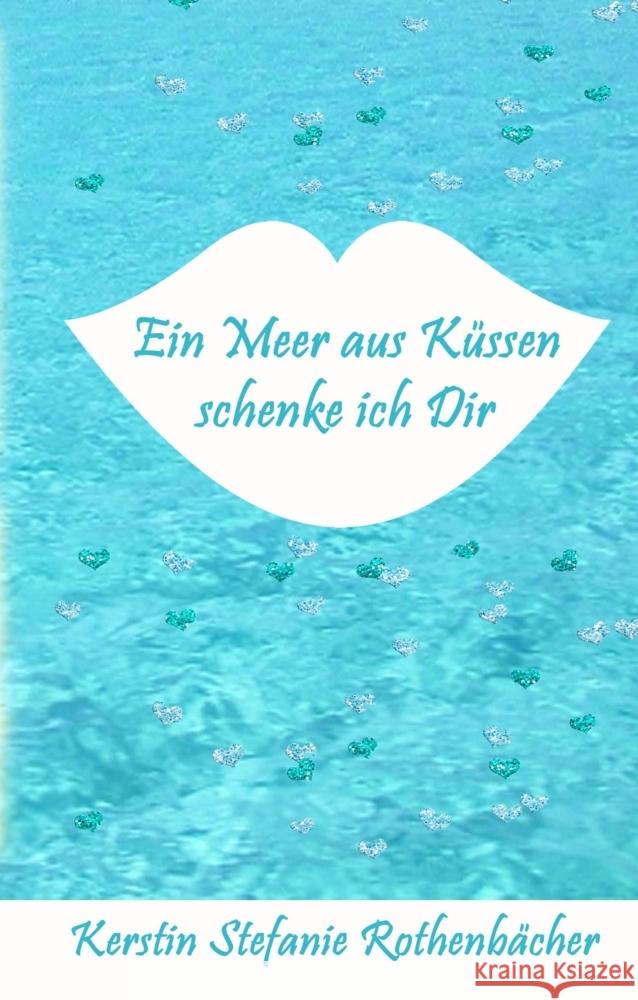 Ein Meer aus Küssen schenke ich Dir Rothenbächer, Kerstin Stefanie 9783384323903 tredition - książka