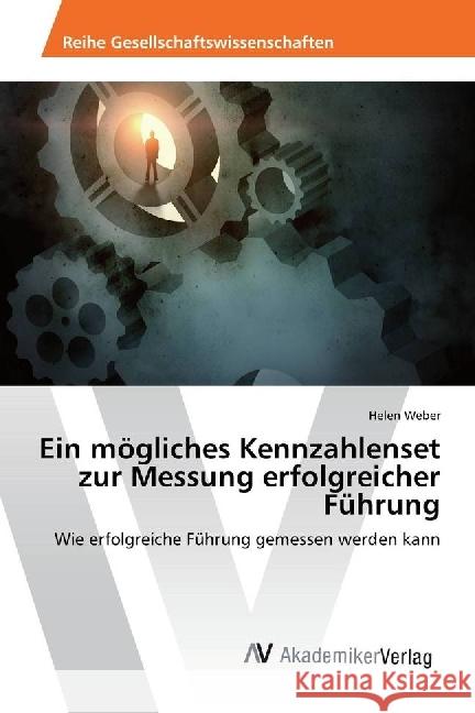 Ein mögliches Kennzahlenset zur Messung erfolgreicher Führung : Wie erfolgreiche Führung gemessen werden kann Weber, Helen 9783330504776 AV Akademikerverlag - książka