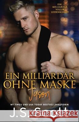 Ein Milliardär ohne Maske Jason: : Ein Milliardär voller Leidenschaft, Buch 6 (German Edition) Risse, Martina 9781939962881 Golden Unicorn Enterprises, Inc. - książka