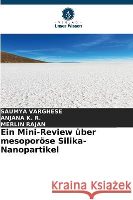 Ein Mini-Review uber mesoporoese Silika-Nanopartikel Saumya Varghese Anjana K R Merlin Rajan 9786206117216 Verlag Unser Wissen - książka