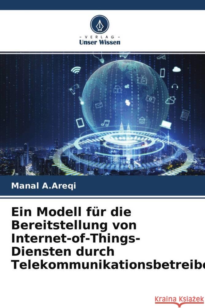 Ein Modell für die Bereitstellung von Internet-of-Things-Diensten durch Telekommunikationsbetreiber A.Areqi, Manal 9786204595429 Verlag Unser Wissen - książka