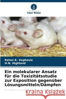 Ein molekularer Ansatz für die Toxizitätsstudie zur Exposition gegenüber Lösungsmitteln/Dämpfen Vaghasia, Ketan K., Highland, H.N. 9786208479121 Verlag Unser Wissen - książka