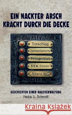 Ein nackter Arsch kracht durch die Decke: Geschichten einer Hausverwaltung Heike U Schmidt 9783754397695 Books on Demand - książka