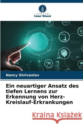 Ein neuartiger Ansatz des tiefen Lernens zur Erkennung von Herz-Kreislauf-Erkrankungen Nancy Shrivastav 9786207698639 Verlag Unser Wissen - książka