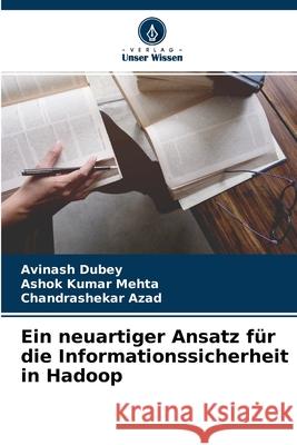 Ein neuartiger Ansatz für die Informationssicherheit in Hadoop Avinash Dubey, Ashok Kumar Mehta, Chandrashekar Azad 9786204144450 Verlag Unser Wissen - książka