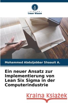 Ein neuer Ansatz zur Implementierung von Lean Six Sigma in der Computerindustrie A., Mohammed Abduljabbar Shaauit 9786208743147 Verlag Unser Wissen - książka