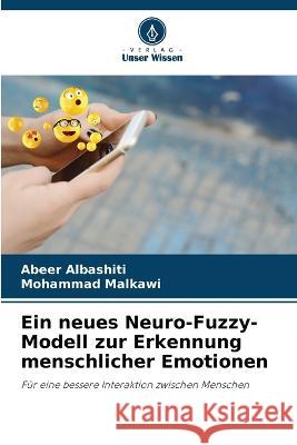 Ein neues Neuro-Fuzzy-Modell zur Erkennung menschlicher Emotionen Abeer Albashiti Mohammad Malkawi 9786205731185 Verlag Unser Wissen - książka