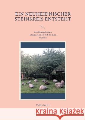 Ein neuheidnischer Steinkreis entsteht: Von Gelegenheiten, Lösungen und Glück bis zum Ergebnis Volker Meyer 9783756273911 Books on Demand - książka