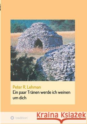 Ein paar Tränen werde ich weinen um dich Peter R Lehman 9783734515057 Tredition Gmbh - książka