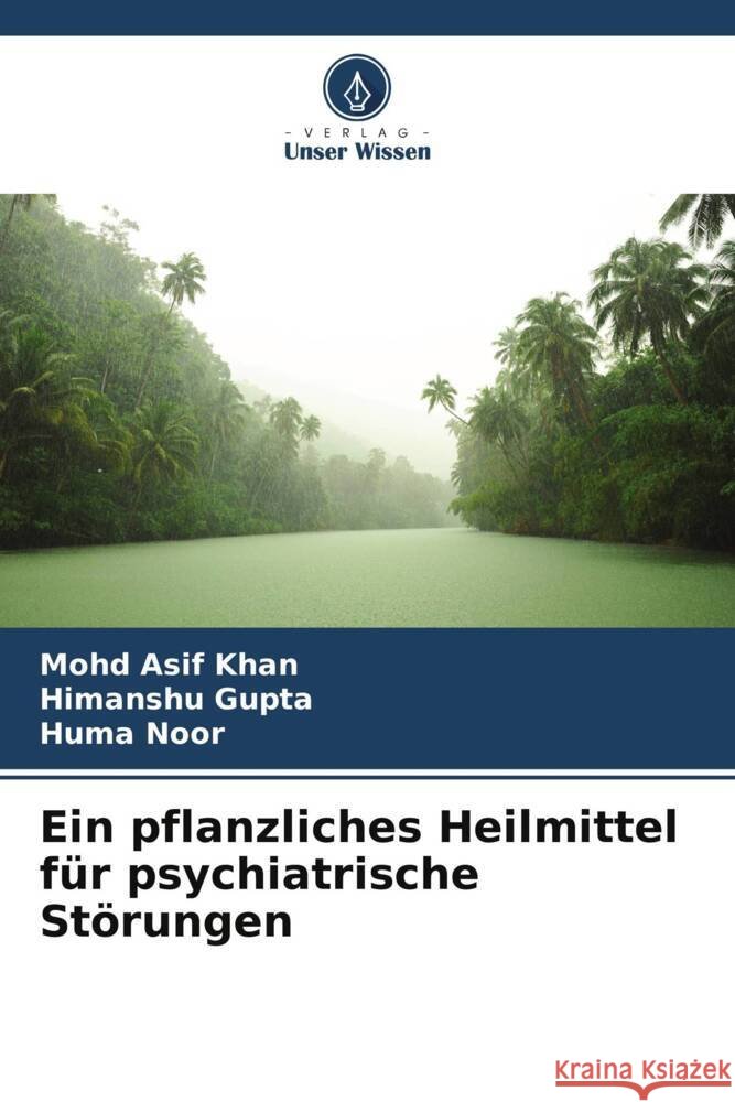 Ein pflanzliches Heilmittel für psychiatrische Störungen Khan, Mohd Asif, Gupta, Himanshu, Noor, Huma 9786208593162 Verlag Unser Wissen - książka