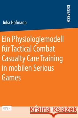 Ein Physiologiemodell Für Tactical Combat Casualty Care Training in Mobilen Serious Games Hofmann, Julia 9783658302016 Springer Vieweg - książka