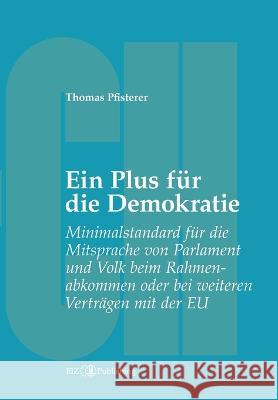 Ein Plus f?r die Demokratie: Minimalstandard f?r die Mitsprache von Parlament und Volk beim Rahmenabkommen oder bei weiteren Vertr?gen mit der EU Thomas Pfisterer 9783038053583 Buch & Netz - książka