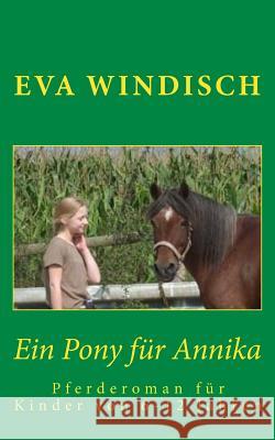 Ein Pony Fuer Annika: Ein Pferderoman Für Kinder Von 6 -12 Jahren Windisch, Eva 9781503166639 Createspace - książka