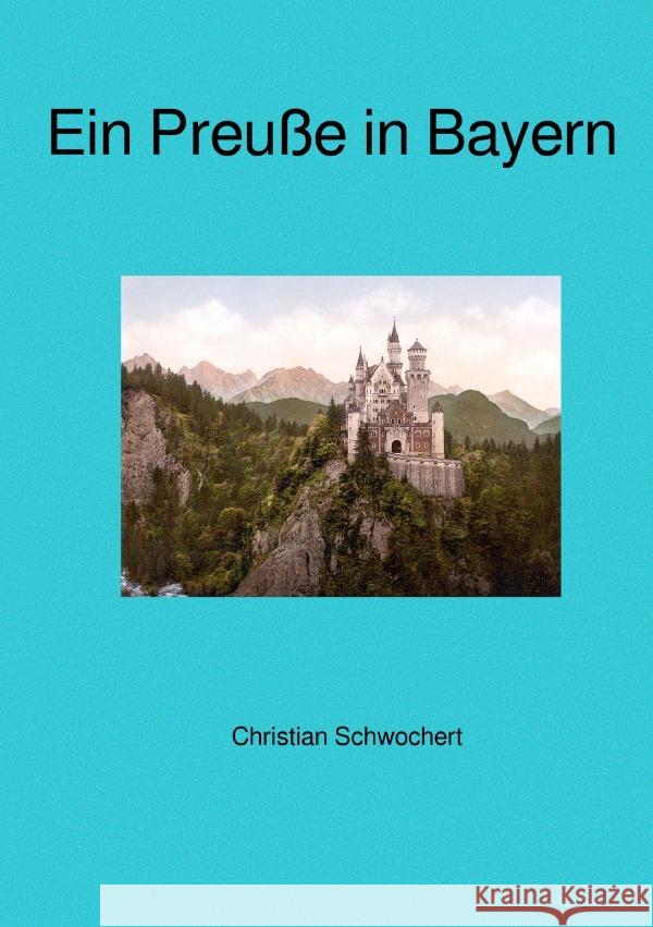 Ein Preuße in Bayern Schwochert, Christian 9783753149448 epubli - książka