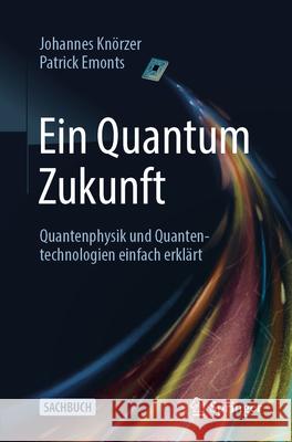 Ein Quantum Zukunft - Quantenphysik Und Quantentechnologien Einfach Erkl?rt Patrick Emonts Johannes Kn?rzer 9783662700655 Springer - książka