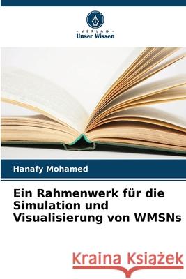 Ein Rahmenwerk für die Simulation und Visualisierung von WMSNs Mohamed, Hanafy 9786202813082 Verlag Unser Wissen - książka