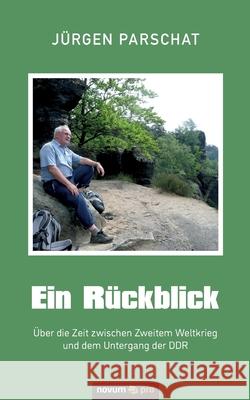 Ein Rückblick: Über die Zeit zwischen Zweitem Weltkrieg und dem Untergang der DDR Jürgen Parschat 9783991073925 Novum Publishing - książka
