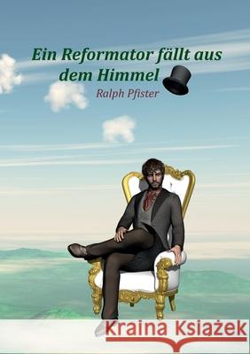 Ein Reformator fällt aus dem Himmel Pfister, Ralph 9783754328835 Books on Demand - książka