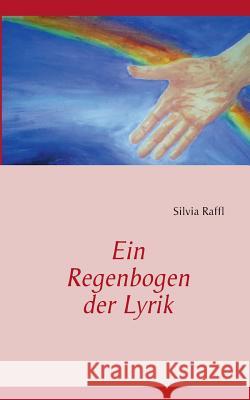 Ein Regenbogen der Lyrik Silvia Raffl 9783732233885 Books on Demand - książka