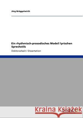 Ein rhythmisch-prosodisches Modell lyrischen Sprechstils Bröggelwirth, Jörg 9783640737895 Grin Verlag - książka