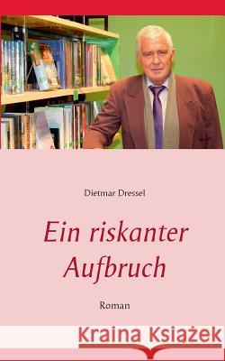 Ein riskanter Aufbruch: Roman Dietmar Dressel 9783842369993 Books on Demand - książka