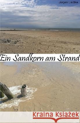 Ein Sandkorn am Strand : Biografie über mein Leben Liedtke, Jürgen 9783746743516 epubli - książka