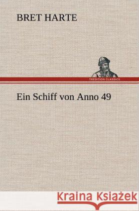 Ein Schiff von Anno 49 Harte, Bret 9783847251163 TREDITION CLASSICS - książka