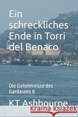 Ein schreckliches Ende in Torri del Benaco: Die Geheimnisse des Gardasees 8 Kt Ashbourne   9798397892667 Independently Published - książka