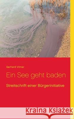 Ein See geht baden: Streitschrift einer Bürgerinitiative Vilmar, Gerhard 9783752626995 Books on Demand - książka